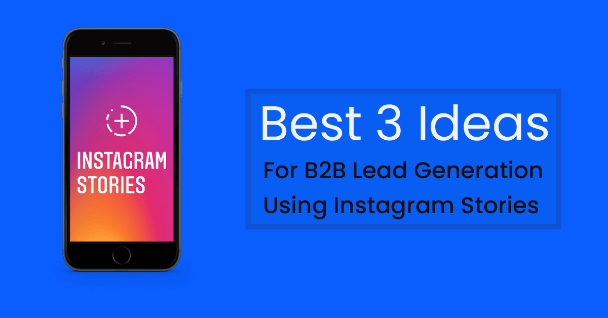 Best 3 Ideas For B2B Lead Generation Using Instagram Stories